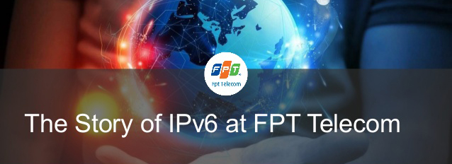 The story of IPv6 at FPT Telecom